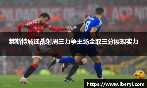 莱斯特城迎战射周三力争主场全取三分展现实力