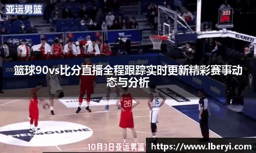 篮球90vs比分直播全程跟踪实时更新精彩赛事动态与分析