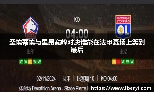 圣埃蒂埃与里昂巅峰对决谁能在法甲赛场上笑到最后