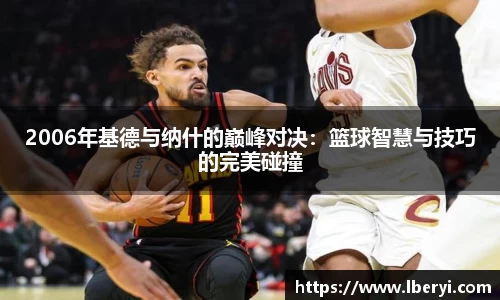 2006年基德与纳什的巅峰对决：篮球智慧与技巧的完美碰撞