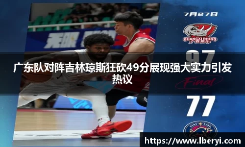 广东队对阵吉林琼斯狂砍49分展现强大实力引发热议